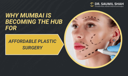 Why Mumbai is Becoming the Hub for Affordable Plastic Surgery
